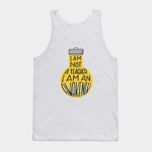 I am not a teacher, I am an awakener Tank Top